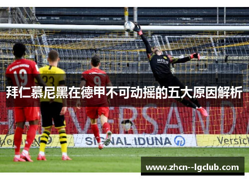 拜仁慕尼黑在德甲不可动摇的五大原因解析 拜仁慕尼黑在德甲不可动摇的五大原因解析