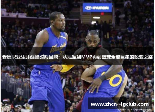 老詹职业生涯巅峰时刻回顾:从冠军到MVP再到篮球全能巨星的蜕变之路 老詹职业生涯巅峰时刻回顾:从冠军到MVP再到篮球全能巨星的蜕变之路