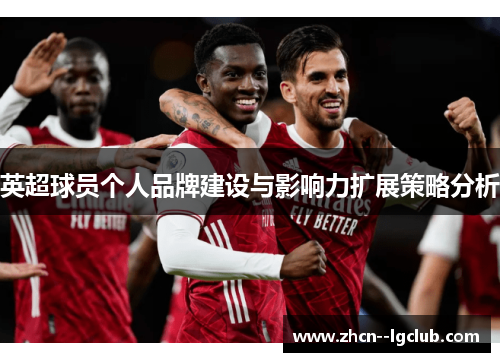 英超球员个人品牌建设与影响力扩展策略分析 英超球员个人品牌建设与影响力扩展策略分析