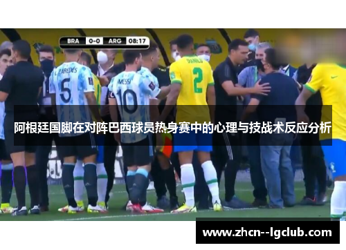 阿根廷国脚在对阵巴西球员热身赛中的心理与技战术反应分析
