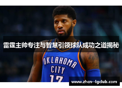 雷霆主帅专注与智慧引领球队成功之道揭秘