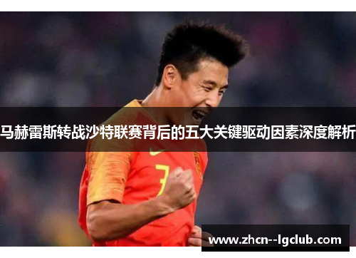 马赫雷斯转战沙特联赛背后的五大关键驱动因素深度解析