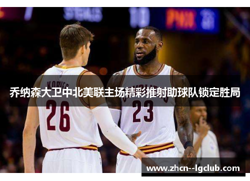 乔纳森大卫中北美联主场精彩推射助球队锁定胜局